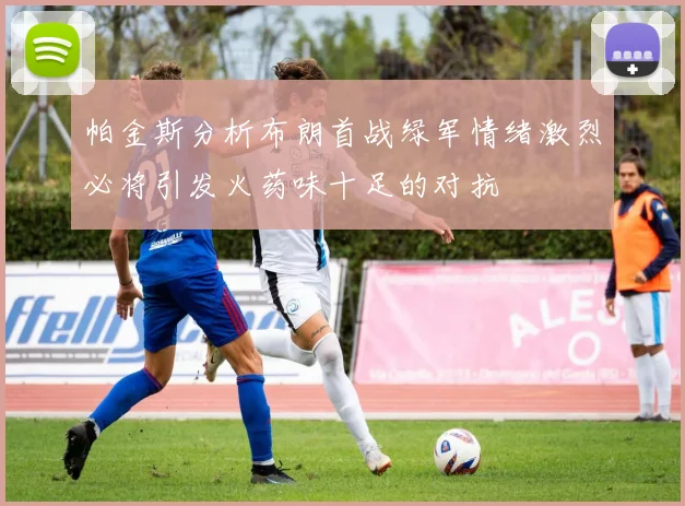 帕金斯分析布朗首战绿军情绪激烈必将引发火药味十足的对抗
