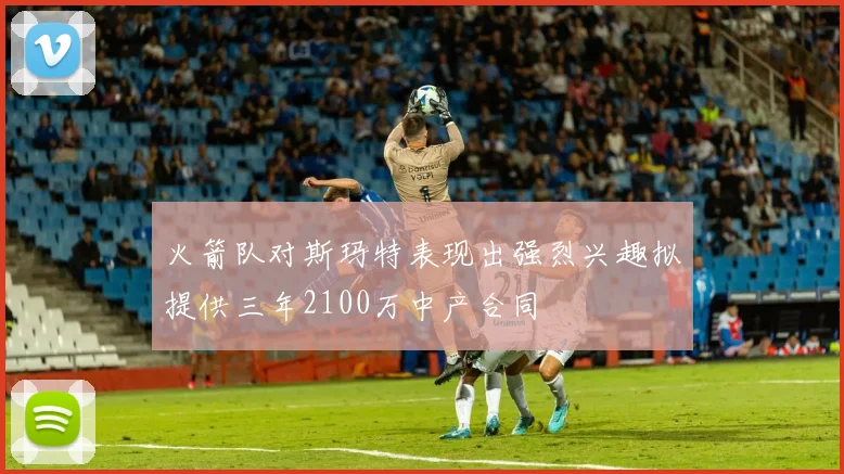 火箭队对斯玛特表现出强烈兴趣拟提供三年2100万中产合同